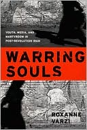 Roxanne Varzi: Warring Souls: Youth, Media, and Martyrdom in Post-Revolution Iran