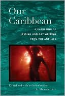Book cover image of Our Caribbean: A Gathering of Lesbian and Gay Writing from the Antilles by Thomas Glave