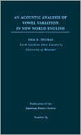 Erik R. Thomas: An Acoustic Analysis of Vowel Variation in New World English (Publication of the American Dialect Society Series #85)
