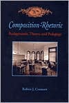 Robert Connors: Composition-Rhetoric: Backgrounds, Theory, and Pedagogy (Pittsburgh Series in Composition, Literacy, and Culture)