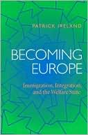 Patrick Ireland: Becoming Europe: Immigration, Integration, and the Welfare State