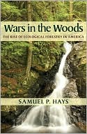 Samuel P. Hays: Wars in the Woods: The Rise of Ecological Forestry in America