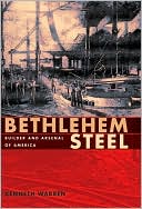 Book cover image of Bethlehem Steel: Builder and Arsenal of America by Kenneth Warren