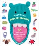 Anna Hrachovec: Knitting Mochimochi: 20 Super-Cute Strange Designs for Knitted Amigurumi
