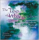 Jeanne Carbonetti: Tao of Watercolor: A Revolutionary Approach to the Practice of Painting
