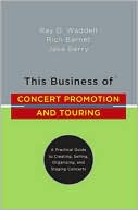 Ray D. Waddell: This Business of Concert Promotion and Touring: A Practical Guide to Creating, Selling, Organizing, and Staging Concerts