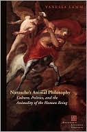 Vanessa Lemm: Nietzsche's Animal Philosophy: Culture, Politics, and the Animality of the Human Being