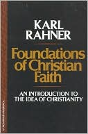 Book cover image of Foundations of Christian Faith: An Introduction to the Idea of Christianity, Vol. 1 by Karl Rahner