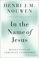Book cover image of In the Name of Jesus: Reflections on Christian Leadership by Henri J. M. Nouwen