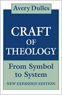 Avery Dulles: Craft of Theology: From Symbol to System
