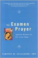 Timothy M. Gallagher: Examen Prayer: Ignatian Wisdom for Our Lives Today