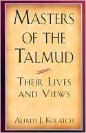 Alfred J. Kolatch: Masters of the Talmud: Their Lives and Views