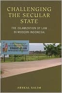 Arskal Salim: Challenging the Secular State: The Islamization of Law in Modern Indonesia
