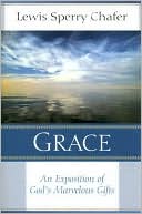Lewis Sperry Chafer: Grace: An Exposition of God's Marvelous Gift