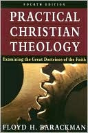Book cover image of Practical Christian Theology: Examining the Great Doctrines of the Faith by Floyd H. Barackman