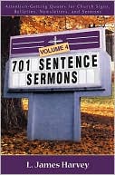L. James Harvey: 701 Sentence Sermons: Attention-Getting Quotes for Church Signs, Bulletins, Newsletters, and Sermons, Vol. 4