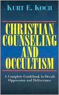 Kurt E. Koch: Christian Counseling and Occultism: A Complete Guidebook to Occult Oppression and Deliverance