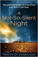 Book cover image of Not-So-Silent Night: The Unheard Story of Christmas and Why It Matters by Verlyn D. Verbrugge