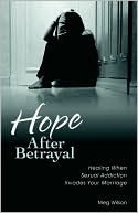 Meg Wilson: Hope after Betrayal: Healing When Sexual Addiction Invades Your Marriage