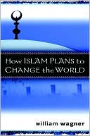 William Wagner: How Islam Plans to Change the World