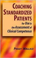 Book cover image of Coaching Standardized Patients: For Use in the Assessment of Clinical Competence by Peggy Wallace