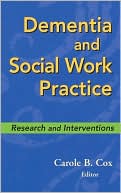 Carole B. Cox: Dementia and Social Work Practice: Research and Interventions