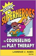 Book cover image of Using Superheroes in Counseling and Play Therapy by Lawrence C. Rubin RPT-S