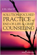 Book cover image of Solution Focused Practice in End-of-Life and Grief Counseling by Joel Simon