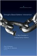 Peter Lehmann: Strengths-Based Batterer Intervention: A New Paradigm in Ending Family Violence