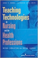Book cover image of Teaching Technologies in Nursing and the Health Professions: Beyond Simulation and Online Courses by Wanda Bonnel