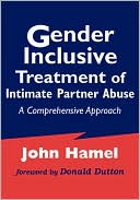 John Hamel: Gender Inclusive Treatment of Intimate Partner Abuse: A Comprehensive Approach