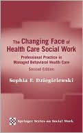 Book cover image of The Changing Face of Health Care Social Work: Professional Practice in Managed Behavioral Health Care by Sophia Dziegielewski