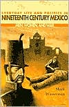 Mark Wasserman: Everyday Life and Politics in Nineteenth Century Mexico: Men, Women, and War
