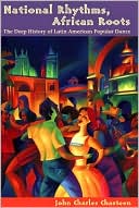 Book cover image of National Rhythms, African Roots: The Deep History of Latin American Popular Dance by John Charles Chasteen