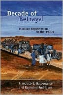 Francisco E. Balderrama: Decade of Betrayal: Mexican Repatriation in The 1930s