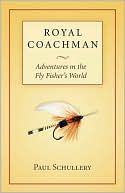 Paul Schullery: Royal Coachman: Adventures in the Fly Fisher's World