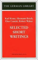 Karl Kraus: Selected Short Writings: Karl Kraus, Hermann Broch, Elias Canetti, Robert Walser