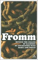 Erich Fromm: Beyond the Chains of Illusion: My Encounter with Marx and Freud