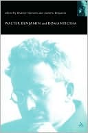 Beatrice Hanssen: Walter Benjamin and Romanticism