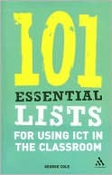 George Cole: 101 Essential Lists for Using ICT in the Classroom