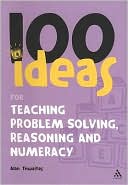 Alan Thwaites: 100 Ideas for Teaching Problem Solving, Reasoning and Numeracy