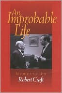 Robert Craft: An Improbable Life: Memoirs