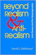 David L. Hildebrand: Beyond Realism and Antirealism: John Dewey and the Neopragmatists