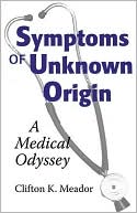 Book cover image of Symptoms of Unknown Origin: A Medical Odyssey by Clifton K. Meador M.D.