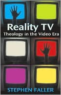 Stephen Faller: Reality TV: Theology in the Video Era