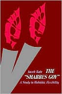 Jacob F. Katz: The Shabbes Goy: A Study in Halakhic Flexibility
