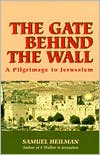 Book cover image of The Gate Behind the Wall: A Pilgrimage to Jerusalem by Samuel C. Heilman
