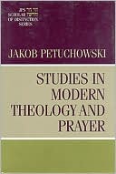 Jakob Josef Petuchowski: Studies in Modern Theology and Prayer