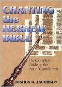 Joshua R. Jacobson: Chanting the Hebrew Bible: The Complete Guide to the Art of Cantillation