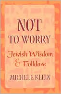 Michele Klein: Not to Worry: Jewish Wisdom and Folklore